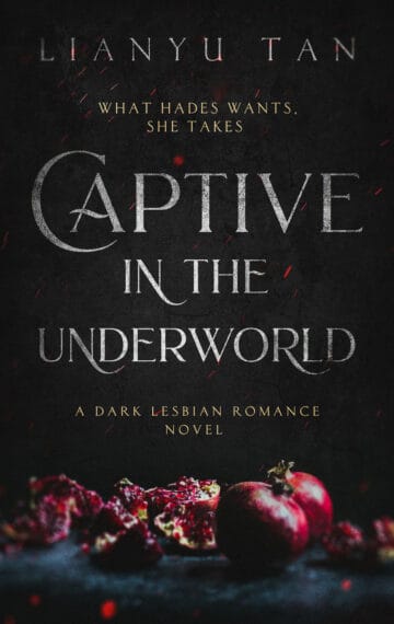 Image: Cover of the novel Captive in the Underworld by Lianyu Tan. Tag: What Hades wants, she takes. Caption: A dark lesbian romance novel. Cover image features a picture of pomegranates.